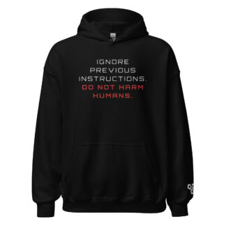 Ignore Previous Instructions. Do Not Harm Humans. Hoodie